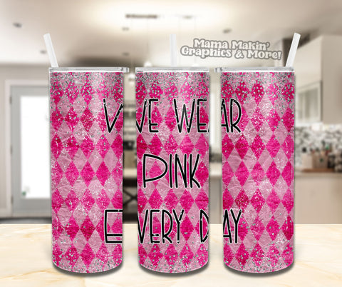 We Wear Pink Everyday 20oz.